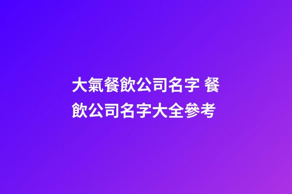 大氣餐飲公司名字 餐飲公司名字大全參考-第1張-公司起名-玄機派